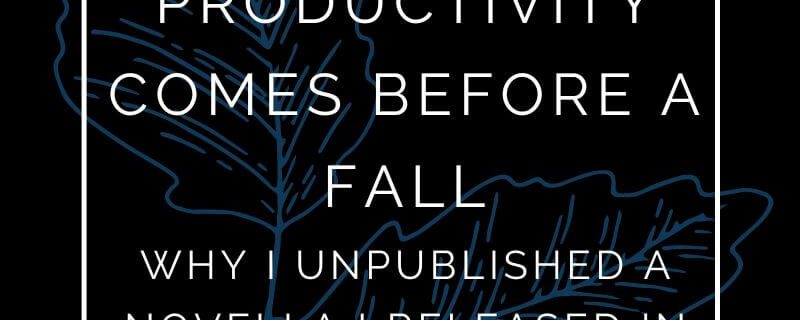 Productivity Come Before a Fall - Why I Unpublished a Novella I Released in 2020