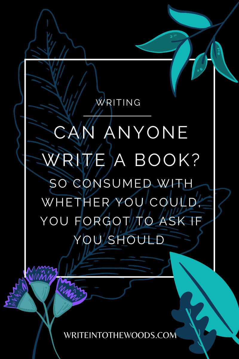 Can Anyone Write A Book? So Consumed With Whether You Could, You Forgot To Ask If You Should